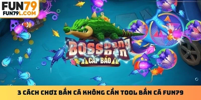 3 cách chơi bắn cá không cần tool bắn cá Fun79