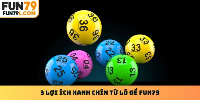 3 lợi ích xanh chín từ lô đề FUN79