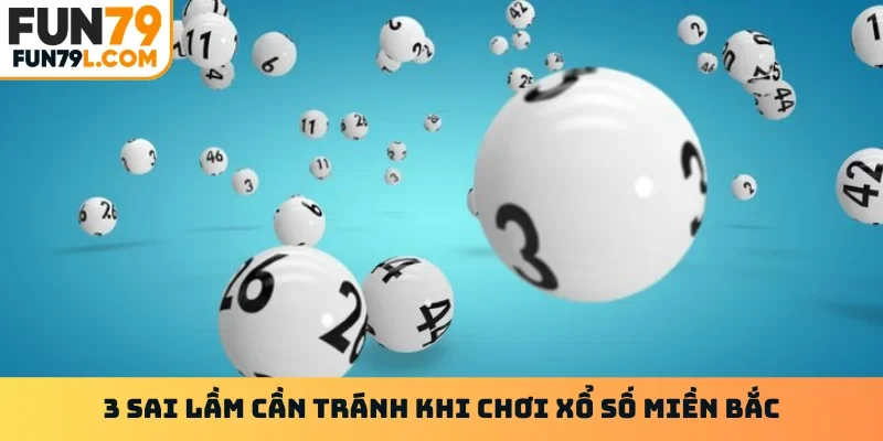 3 sai lầm cần tránh khi chơi xổ số miền bắc