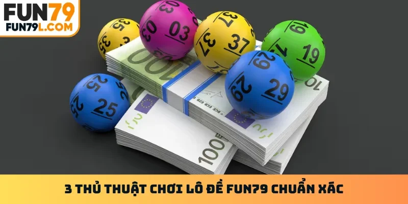 3 thủ thuật chơi lô đề FUN79 chuẩn xác