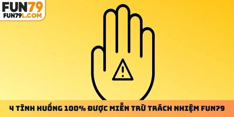 4 tình huống 100% được miễn trừ trách nhiệm Fun79