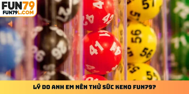 Lý do anh em nên thử sức Keno FUN79?