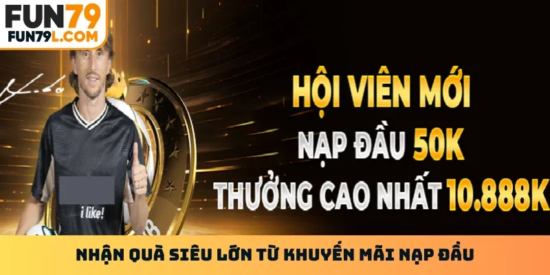 Nhận quà siêu lớn từ khuyến mãi nạp đầu