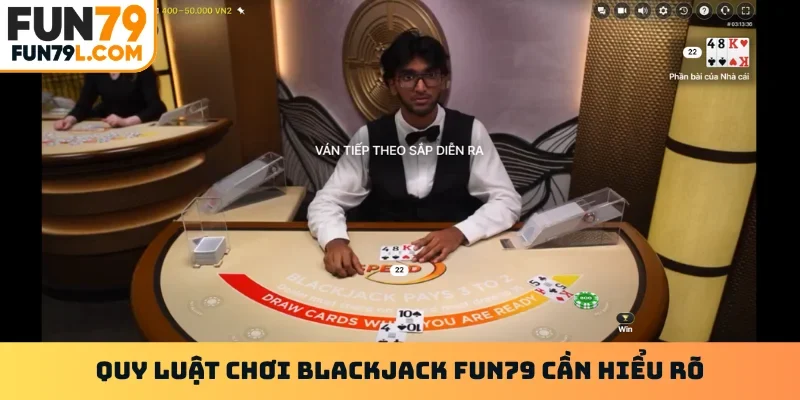 Quy luật chơi Blackjack FUN79 cần hiểu rõ