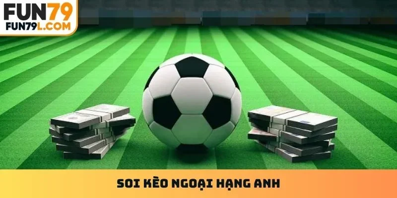 Soi kèo Ngoại Hạng Anh