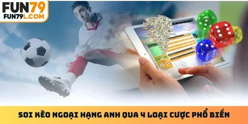 Soi kèo Ngoại Hạng Anh qua 4 loại cược phổ biến