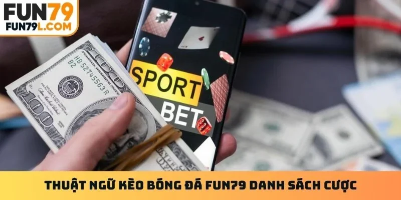 Thuật ngữ kèo bóng đá Fun79 danh sách cược