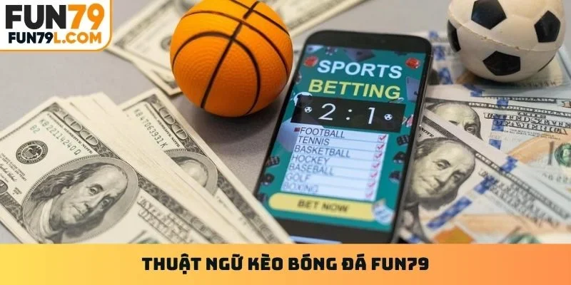 Thuật ngữ kèo bóng đá Fun79