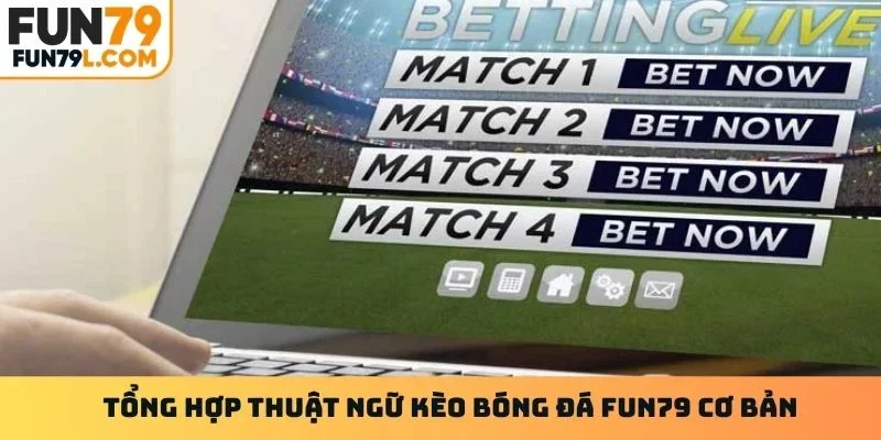 Tổng hợp thuật ngữ kèo bóng đá Fun79 cơ bản
