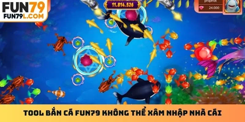 Tool bắn cá Fun79 không thể xâm nhập nhà cái